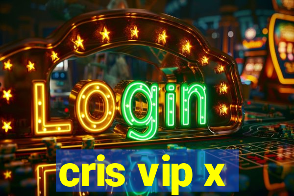 cris vip x